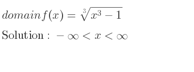 The domain of f(x)=\sqrt[3]{x^3-1} is -infinity <x<infinity